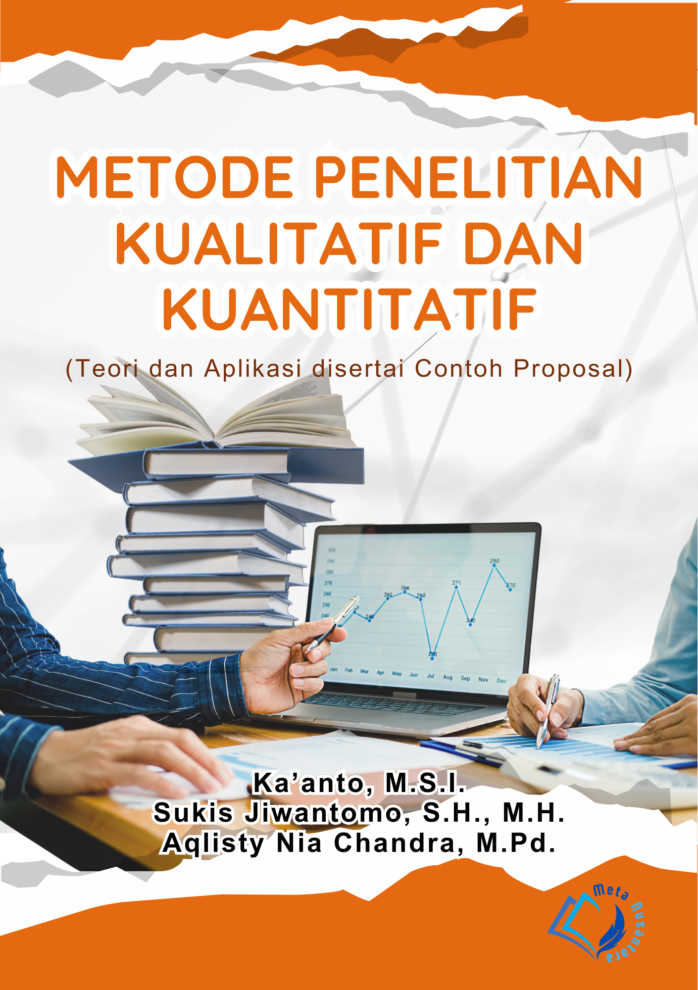 METODE PENELITIAN KUALITATIF DAN KUANTITATIF : Teori dan Aplikasi Disertai Contoh Proposal